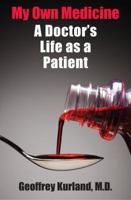 My Own Medicine: A Doctor's Life as a Patient 0805071717 Book Cover