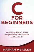 C for Beginners: An Introduction to Learn C Programming with Tutorials and Hands-On Examples 1099116406 Book Cover