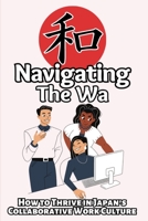 Navigating the Wa: How to Thrive in Japan's Collaborative Work Culture B0BYR5DVVK Book Cover