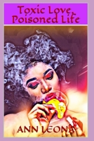 Toxic Love, Poisoned Life 1493750992 Book Cover
