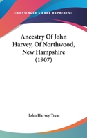 Ancestry of Col. John Harvey, of Northwood, New Hampshire, an Officer of the Line in the war of Revolution, and an Original Member of the New Hampshire Society of the Cincinnati 1120153700 Book Cover