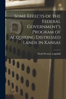 Some Effects of the Federal Government's Program of Acquiring Distressed Lands in Kansas 101517096X Book Cover