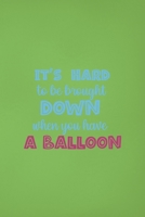 It's Hard To Be Brought Down When You Have A Balloon: Notebook Journal Composition Blank Lined Diary Notepad 120 Pages Paperback Green Solid Balloon 171230982X Book Cover