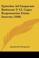 Epistolae Ad Gasparum Barlaeum V. Cl. Cujus Responsoriae Etiam Insertae (1696) 1166039846 Book Cover