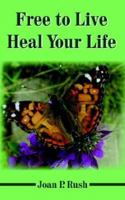 Free to Live - Heal Your Life 1420894145 Book Cover
