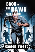 BACK TO THE DAWN GAME GUIDE: Unlock Hidden Paths, Secret Endings, and Plan Your Prison Break B0FJRLKNY5 Book Cover