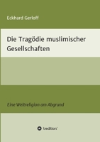 Die Tragödie muslimischer Gesellschaften: Eine Weltreligion am Abgrund 3347344170 Book Cover