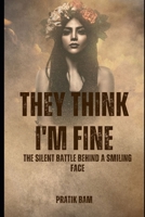 THEY THINK I'M FINE: The Silent Battle Behind a Smiling Face B0HFHM814S Book Cover