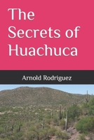 The Secrets of Huachuca: Arnold Rodriguez B0BKRX8P2J Book Cover