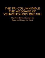 The Tri-Column Bible The Message of Yehweh's Holy Breath: The Best Biblical Format to Read and Study the Word 1540872564 Book Cover