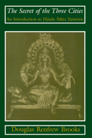 The Secret of the Three Cities: An Introduction to Hindu Sakta Tantrism 0226075702 Book Cover