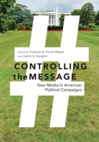 Controlling the Message: New Media in American Political Campaigns 1479867594 Book Cover