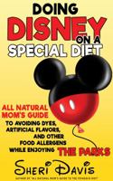 Doing Disney on a Special Diet: All Natural Mom's Guide to Avoiding Dyes, Artificial Flavors, and Other Food Allergens While Enjoying the Parks 0986254819 Book Cover
