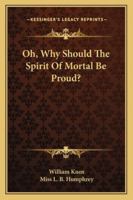 Oh, Why Should the Spirit of Mortal Be Proud? 1017775702 Book Cover