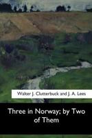 Three in Norway, by Two of Them [J.a. Lees and W.J. Clutterbuck] 1974365417 Book Cover