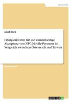 Erfolgsfaktoren f�r die kundenseitige Akzeptanz von NFC-Mobile-Payment im Vergleich zwischen �sterreich und Taiwan 3668300879 Book Cover