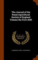 The Journal of the Royal Agriciltural Society of England Volume the First 1840. 1345382677 Book Cover