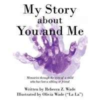 My Story about You and Me: Memories Through the Eyes of a Child Who Has Lost a Sibling or Friend 1491822104 Book Cover