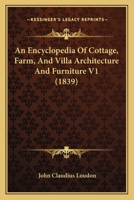 An Encyclopedia of Cottage, Farm, and Villa Architecture and Furniture V1 (1839) 116725208X Book Cover