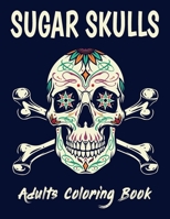 Sugar Skulls Adults Coloring Book: Day Of The Dead Coloring Book / Dia De Los Muertos Coloring Book For Adults : Stress Relieving Skull Designs for Adults Relaxation B08FP7SGFH Book Cover