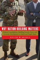 Why Nation-Building Matters: Political Consolidation, Building Security Forces, and Economic Development in Failed and Fragile States 1640122826 Book Cover