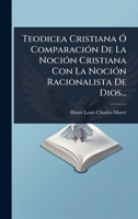 Teodicea Cristiana Ã" ComparaciÃ3n De La NociÃ3n Cristiana Con La NociÃ3n Racionalista De Dios... (Spanish Edition) 1024878759 Book Cover