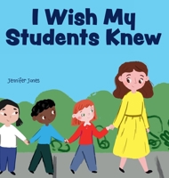 I Wish My Students Knew: A Letter to Students on the First Day and Last Day of School 163731616X Book Cover