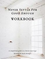 Never Settle For Good Enough: The Workbook 1733122710 Book Cover