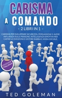 Carisma a comando: 2 libri in 1 - Carisma per sviluppare sicurezza, persuasione e avere influenza sulle persone. Intelligenza emotiva per capire le emozioni e gestire rabbia e ansia sociale. B08M8DBJM4 Book Cover