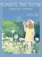 Moments That Matter: Poems for Children 1457544954 Book Cover