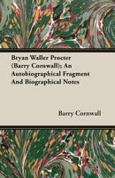 Bryan Waller Procter, Barry Cornwall: An Autobiographical Fragment And Biographical Notes 0548786852 Book Cover