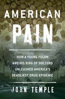 American Pain: How a Young Felon and His Ring of Doctors Unleashed America's Deadliest Drug Epidemic 1493026666 Book Cover