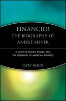 Financier, the biography of Andre Meyer: A story of money, power, and the reshaping of American business 0688015514 Book Cover
