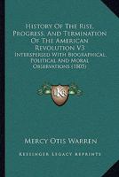 History of the Rise, Progress, and Termination of the American Revolution: Interspersed With Biographical, Political and Moral Observations; Volume 3 1016107358 Book Cover