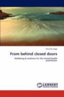 From behind closed doors: Wellbeing & resilience for the mental health practitioner 3846593710 Book Cover