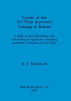 Copies of the Fel Temp Reparatio Coinage in Britain: a study of their chronology and archaeological significance including gazetteers of hoards and site finds 0860544885 Book Cover