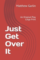 Just Get Over It: An Original Play Large Print B08JVKFPDX Book Cover