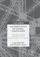 The Persistence of Global Masculinism: Discourse, Gender and Neo-Colonial Re-Articulations of Violence 3319683594 Book Cover