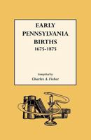 Early Pennsylvania Births, 1675-1875 0806306858 Book Cover