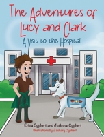 The Adventures of Lucy and Clark: A Visit to the Hospital 1662947380 Book Cover