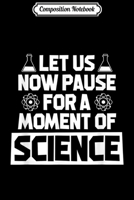 Composition Notebook: Let Us Now Pause For A Moment Of Science  Journal/Notebook Blank Lined Ruled 6x9 100 Pages 1701707896 Book Cover