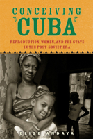 Conceiving Cuba: Reproduction, Women, and the State in the Post-Soviet Era 0813565200 Book Cover