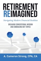 Retirement Reimagined: Breaking Conventional Wisdom and Embracing Hot Topics: Navigating Modern Financial Realities 1779419511 Book Cover
