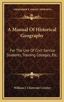A Manual Of Historical Geography: For The Use Of Civil Service Students, Training Colleges, Etc. 1432682458 Book Cover