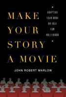 Make Your Story a Movie: Adapting Your Book or Idea for Hollywood 1250001838 Book Cover
