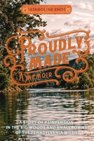 Proudly Made: A Story of Reinvention in the Big Woods and Small Towns of the Pennsylvania Wilds B0F8JJMBF3 Book Cover