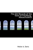 The Old Records of the Town of Fitchburg, Massachusetts 1359898824 Book Cover
