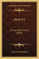 Alexis V1: Ou Les Deux Freres (1820) 1160297134 Book Cover