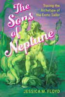 The Sons of Neptune: Tracing the Archetype of the Erotic Sailor 1496862457 Book Cover