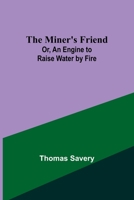 The Miner's Friend; Or, An Engine to Raise Water by Fire 9357391592 Book Cover